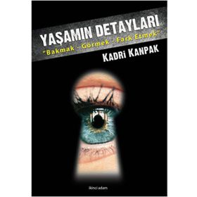 YAŞAMIN DETAYLARI BAKMAK - GÖRMEK - FARKETMEK - KADRI KANPAK