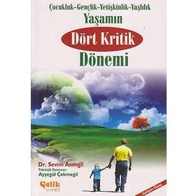 YAŞAMIN DÖRT KRITIK DÖNEMİ ÇOCUKLUK- GENÇLİK- YETİŞKİNLİK- YAŞLILIK - SEVIM ASIMGİL;AYŞEGÜL ÇEKMEGİL