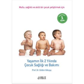 Yaşamın İlk 2 Yılında Çocuk Sağlığı ve Bakımı Mutlu Sağlıklı ve Akıllı Bir Çocuk Yetiştirmek İçin - Gülbin Gökçay