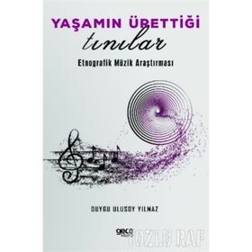 Yaşamın Ürettiği Tınılar Etnorafik Müzik Araştırması - Duygu Ulusoy Yılmaz
