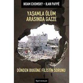 YAŞAMLA ÖLÜM ARASINDA GAZZE DÜNDEN BUGÜNE FILISTIN SORUNU - NOAM CHOMSKY;ILAN PAPPÉ