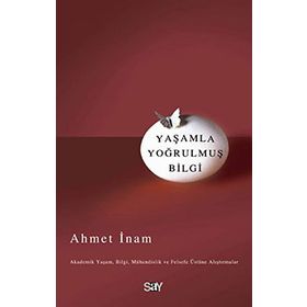 YAŞAMLA YOĞRULMUŞ BILGI - AHMET İNAM