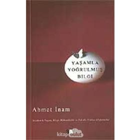 YAŞAMLA YOĞRULMUŞ BILGI - AHMET İNAM