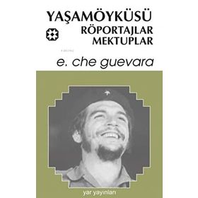 YAŞAMÖYKÜSÜ, RÖPORTAJLAR, MEKTUPLAR - ERNESTO CHE GUEVARA
