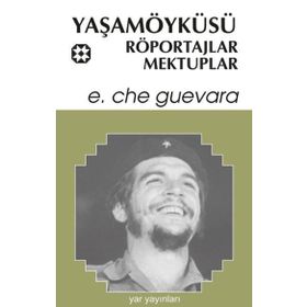 YAŞAMÖYKÜSÜ, RÖPORTAJLAR, MEKTUPLAR - ERNESTO CHE GUEVARA