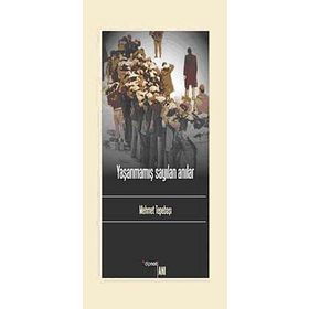 YAŞANMAMIŞ SAYILAN ANILAR - MEHMET TEPEBAŞI