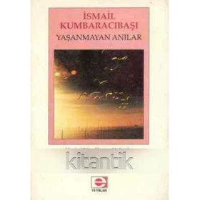 YAŞANMAYAN ANILAR - İSMAİL KUMBARACIBAŞI