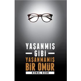 Yaşanmış Gibi Yaşanmamış Bir Ömür - Kemal Uzun