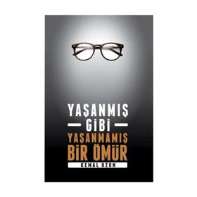 Yaşanmış Gibi Yaşanmamış Bir Ömür - Kemal Uzun