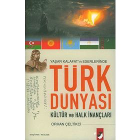 YAŞAR KALAFAT´IN ESERLERINDE TÜRK DÜNYASI KÜLTÜR VE HALK İNANÇLARI - ORHAN ÇELTİKCİ