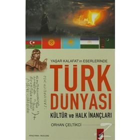 YAŞAR KALAFAT´IN ESERLERINDE TÜRK DÜNYASI KÜLTÜR VE HALK İNANÇLARI - ORHAN ÇELTİKCİ