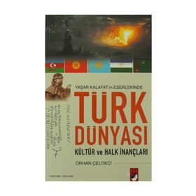 YAŞAR KALAFAT´IN ESERLERINDE TÜRK DÜNYASI KÜLTÜR VE HALK İNANÇLARI - ORHAN ÇELTİKCİ