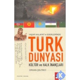 YAŞAR KALAFAT´IN ESERLERINDE TÜRK DÜNYASI KÜLTÜR VE HALK İNANÇLARI - ORHAN ÇELTİKCİ