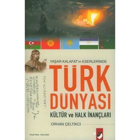 YAŞAR KALAFAT´IN ESERLERINDE TÜRK DÜNYASI KÜLTÜR VE HALK İNANÇLARI - ORHAN ÇELTİKCİ