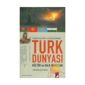 YAŞAR KALAFAT´IN ESERLERINDE TÜRK DÜNYASI KÜLTÜR VE HALK İNANÇLARI - ORHAN ÇELTİKCİ