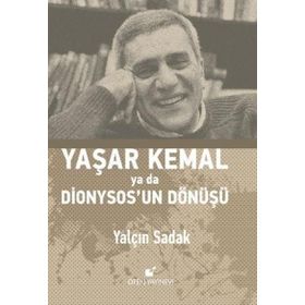 Yaşar Kemal Ya Da Dionysos’un Dönüşü - Yalçın Sadak