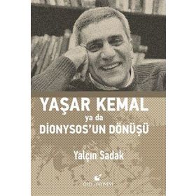 Yaşar Kemal Ya Da Dionysos’un Dönüşü - Yalçın Sadak