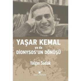 Yaşar Kemal Ya Da Dionysos’un Dönüşü - Yalçın Sadak