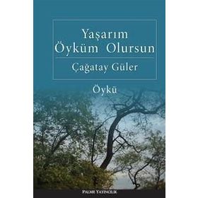 Yaşarım Öyküm Olursun / Çağatay Güler / Palme Yayınları
