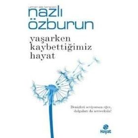 Yaşarken Kaybettiğimiz Hayat - Nazlı Özburun