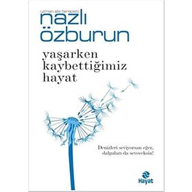 Yaşarken Kaybettiğimiz Hayat - Nazlı Özburun