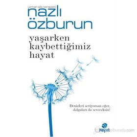 Yaşarken Kaybettiğimiz Hayat - Nazlı Özburun