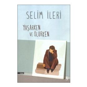Yaşarken ve Ölürken - Selim İleri