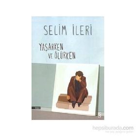 Yaşarken ve Ölürken - Selim İleri