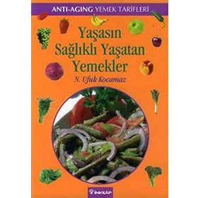 YAŞASIN SAĞLIKLI YAŞATAN YEMEKLER - ANTI-AGING YEMEK TARIFLERI - N. UFUK KOCAMAZ