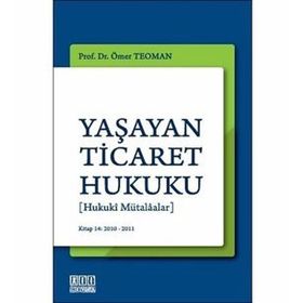 YAŞAYAN TICARET HUKUKU [HUKUKI MÜTALAALAR] - ÖMER TEOMAN