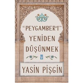Yasin Pişgin Hz. Peygamber'i Yeniden Düşünmek