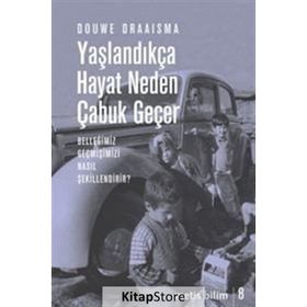 YAŞLANDIKÇA HAYAT NEDEN ÇABUK GEÇER BELLEĞİMİZ GEÇMİŞİMİZİ NASIL ŞEKİLLENDİRİR? - DOUWE DRAISMA