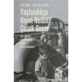 YAŞLANDIKÇA HAYAT NEDEN ÇABUK GEÇER BELLEĞİMİZ GEÇMİŞİMİZİ NASIL ŞEKİLLENDİRİR? - DOUWE DRAISMA