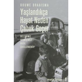 YAŞLANDIKÇA HAYAT NEDEN ÇABUK GEÇER BELLEĞİMİZ GEÇMİŞİMİZİ NASIL ŞEKİLLENDİRİR? - DOUWE DRAISMA