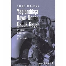 YAŞLANDIKÇA HAYAT NEDEN ÇABUK GEÇER BELLEĞİMİZ GEÇMİŞİMİZİ NASIL ŞEKİLLENDİRİR? - DOUWE DRAISMA