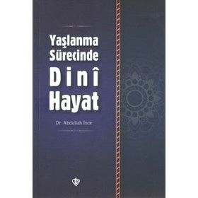 Yaşlanma Sürecinde Dini Hayat - Yrd. Doç. Dr. Abdullah İnce