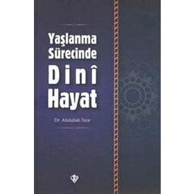 Yaşlanma Sürecinde Dini Hayat - Yrd. Doç. Dr. Abdullah İnce
