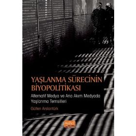 Yaşlanma Sürecinin Biyopolitikası - Gülten Arslantürk