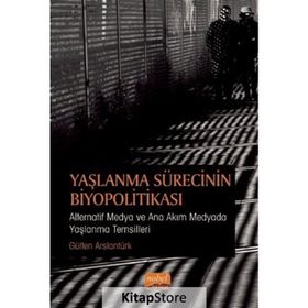 Yaşlanma Sürecinin Biyopolitikası - Gülten Arslantürk