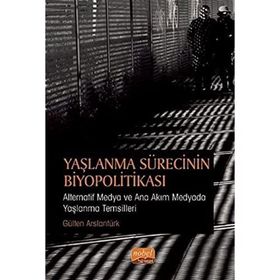Yaşlanma Sürecinin Biyopolitikası - Gülten Arslantürk