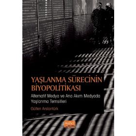 Yaşlanma Sürecinin Biyopolitikası - Gülten Arslantürk