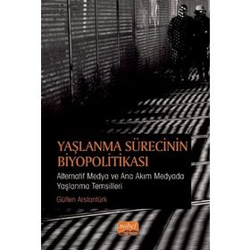 Yaşlanma Sürecinin Biyopolitikası - Gülten Arslantürk