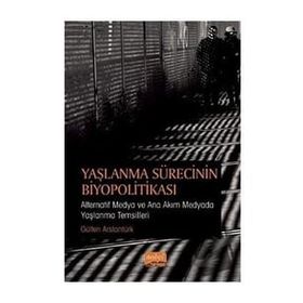Yaşlanma Sürecinin Biyopolitikası - Gülten Arslantürk