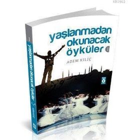 YAŞLANMADAN OKUNACAK ÖYKÜLER 1 - ADEM KILIÇ