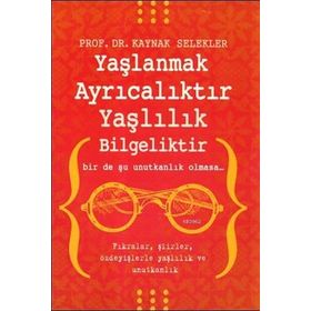Yaşlanmak Ayrıcalıktır Yaşlılık Bilgeliktir - Kaynak Selekler