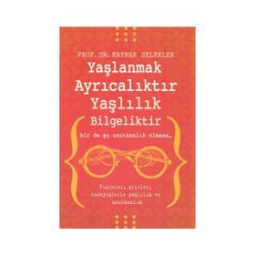 Yaşlanmak Ayrıcalıktır Yaşlılık Bilgeliktir - Kaynak Selekler