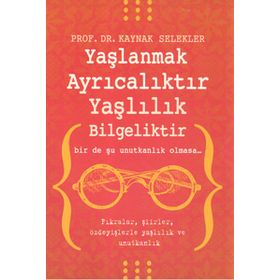 Yaşlanmak Ayrıcalıktır Yaşlılık Bilgeliktir - Kaynak Selekler