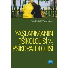 Yaşlanmanın Psikolojisi ve Psikopatolojisi - Salih Yaşar Özden