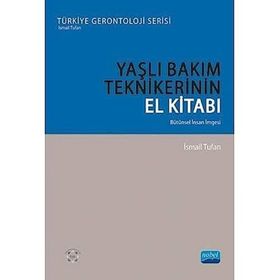 Yaşlı Bakım Tekniklerinin El Kitabı Bütünsel İnsan İmgesi - İsmail Tufan