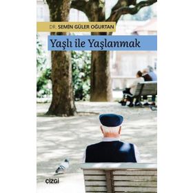 Yaşlı ile Yaşlanmak - Semin Güler Oğurtan
